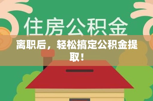 同安离职后，轻松搞定公积金提取！