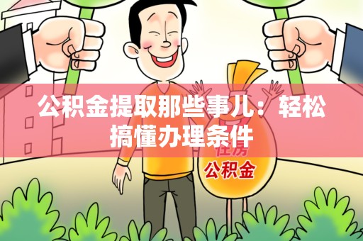 同安公积金提取那些事儿：轻松搞懂办理条件