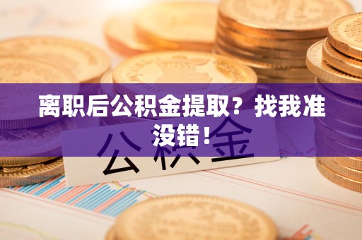 同安离职后公积金提取？找我准没错！